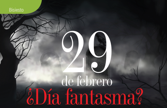 BISIESTO | 29 DE FEBRERO ¿DÍA FANTASMA?