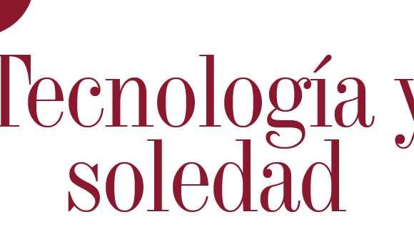 ACTUALIDAD | TECNOLOGÍA Y SOLEDAD