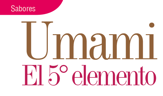 SABORES | UMAMI EL 5° ELMENTO