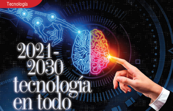 TECNOLOGÍA | 2021-2030 TECNOLOGÍA EN TODO