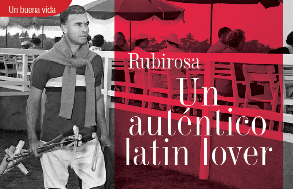 UNA BUENA VIDA | RUBIROSA UN AUTÉNTICO LATIN LOVER