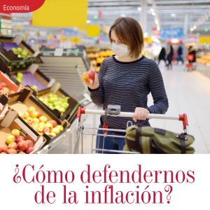 ECONOMÍA | ¿CÓMO DEFENDERNOS DE LA INFLACIÓN?