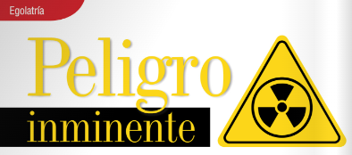 EGOLATRÍA | PELIGRO INMINENTE