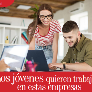 ACTUALIDAD | LOS JÓVENES QUIEREN TRABAJAR EN ESTAS EMPRESAS